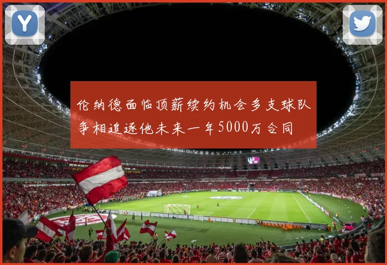 伦纳德面临顶薪续约机会多支球队争相追逐他未来一年5000万合同